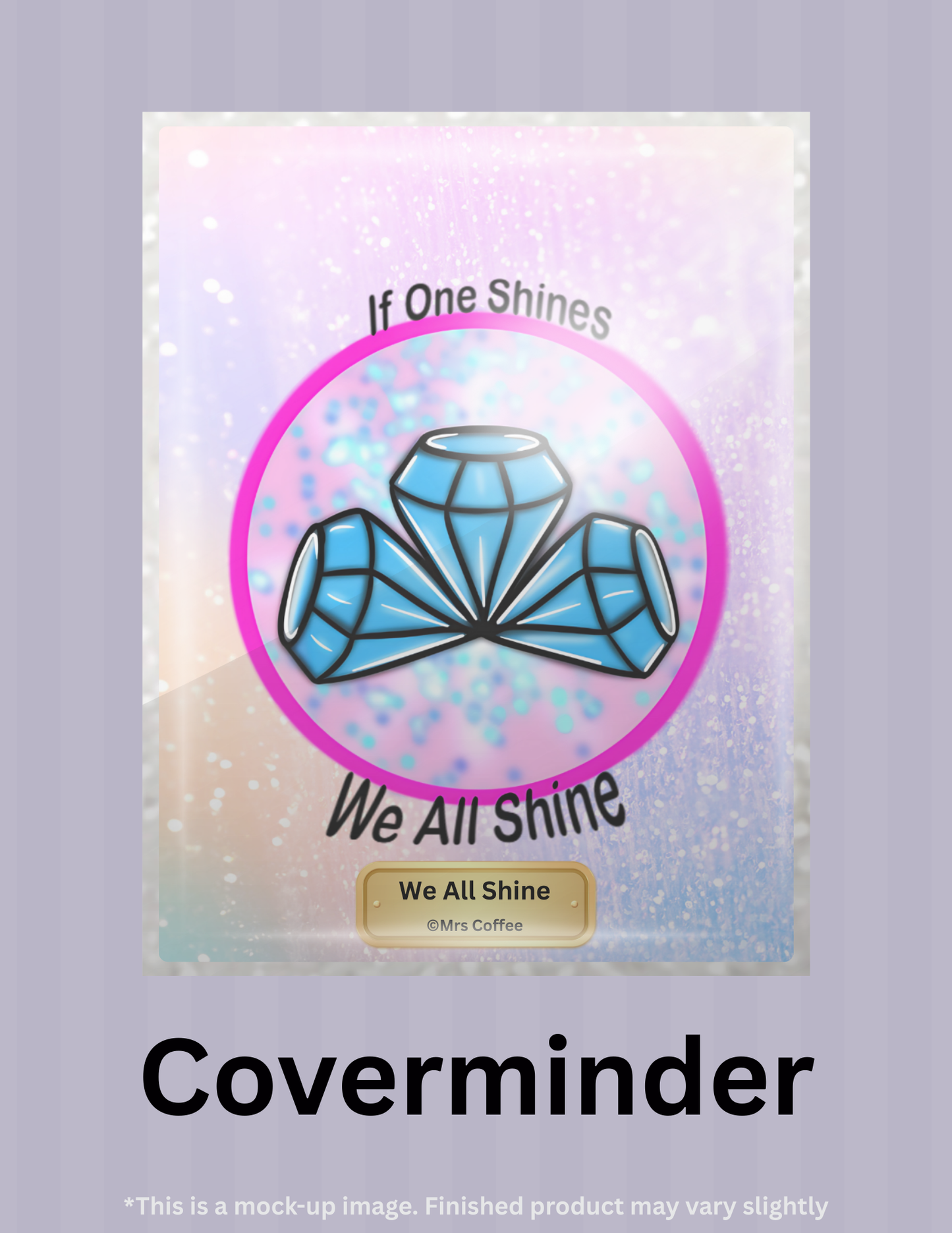 We All Shine by ©Mrs Coffee Limited Edition Coverminder